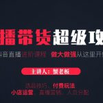 蟹老板抖音直播带货超级攻略:抖音直播带货的详细玩法,小店运营、付费投放等-网创指引人