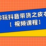白狼带你玩抖音带货之皮衣皮带带货【视频课程】-网创指引人