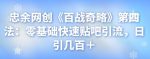 忠余网创《百战奇略》第四法:零基础快速贴吧引流,日引几百+-网创指引人