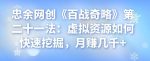 忠余网创《百战奇略》第二十一法：虚拟资源如何快速挖掘，月赚几千+-网创指引人