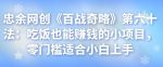 忠余网创《百战奇略》第六十法:吃饭也能赚钱的小项目,零门槛适合小白上手-网创指引人