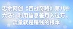 忠余网创《百战奇略》第八十六法:利用信息差月入过万,流量就是赚钱的根本【视频课程】-网创指引人