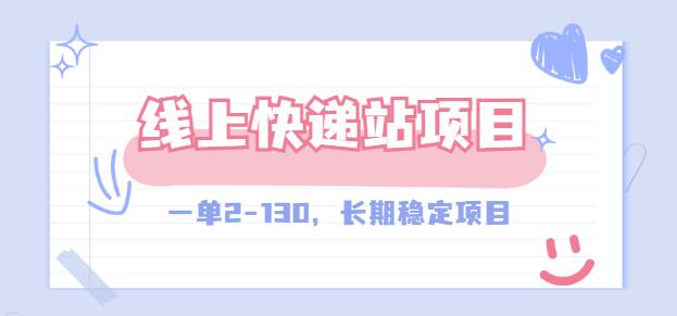 【外面收费998元】线上快递站,一单2-130,长期稳定项目!