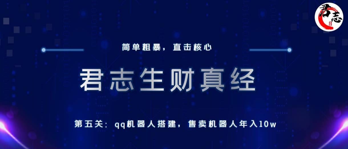 君志生财真经第五关:qq机器人搭建,售卖机器人年入10w