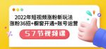 2022年短视频涨粉新玩法：涨粉36招+橱窗开通+账号运营（57节视频课）-网创指引人