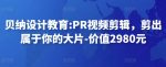 贝纳设计教育:PR视频剪辑,剪出属于你的大片-价值2980元-网创指引人