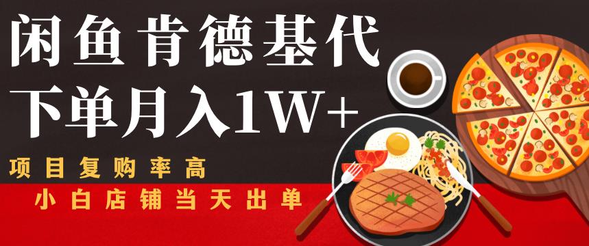 闲鱼发布肯德基商品代下单目月入1W+,小白店铺当天出单【课程项目解析】