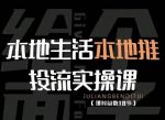 本地生活本地推投流实操课:通识篇+实操篇+技巧篇(18节)-网创指引人