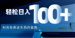 利用兔费送东西的套路，轻松日入100+【视频+文档】-网创指引人