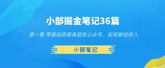 小部掘金笔记36篇第一篇零基础搭建真题类公众号,实现被动收入