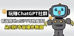 玩赚ChatGPT社群:听说ChatGPT可以用来搞钱?从0到1保姆级教程-网创指引人
