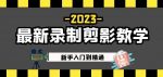2023最新录制剪影教学课程:新手入门到精通,做短视频运营必看!-网创指引人