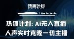热狐计划:Ai无人直播实时克隆一切主播·无人直播新时代(包含所有使用到的软件)-网创指引人