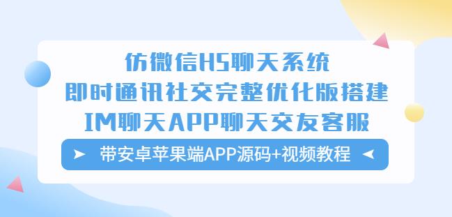 仿微信H5聊天系统即时通讯社交完整优化版,带安卓苹果端APP源码+视频教程