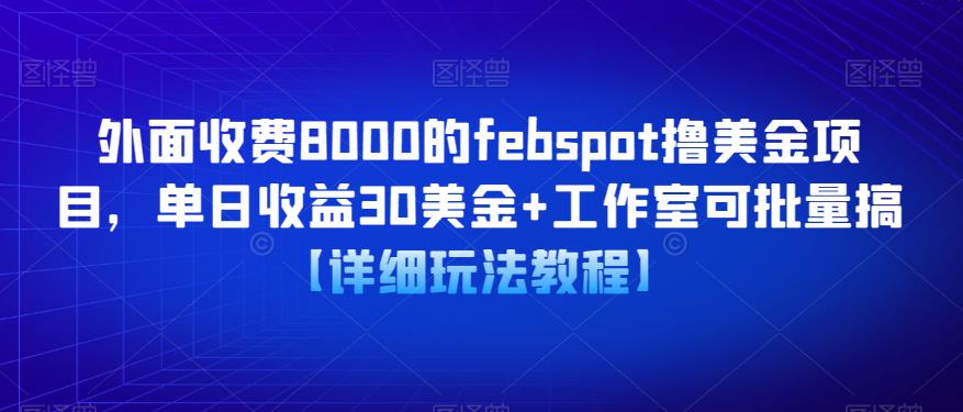 外面收费8000的febspot撸美金项目,单日收益30美金+工作室可批量搞【详细玩法教程】