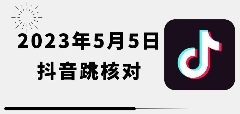 2023年5月5日最新抖音跳核对教程,需要的自测,可自用可变现【揭秘】