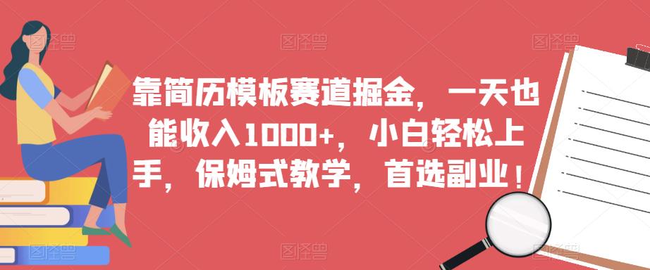 靠简历模板赛道掘金,一天也能收入1000+,小白轻松上手,保姆式教学,首选副业!