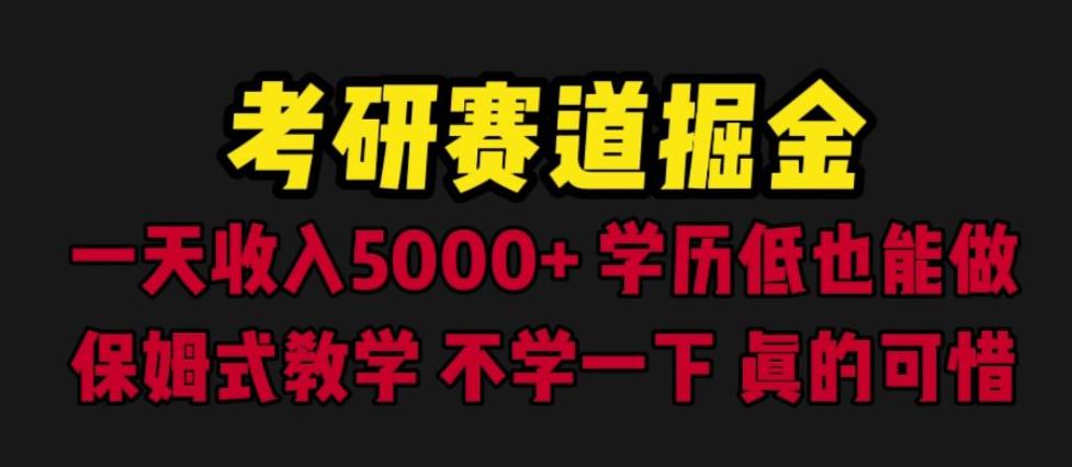 考研赛道掘金,一天5000+学历低也能做,保姆式教学,不学一下,真的可惜