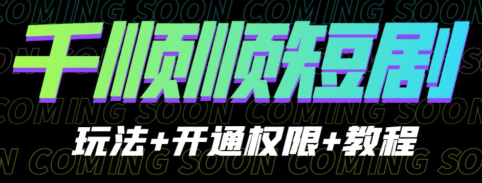 收费800多的千顺顺短剧玩法+开通权限+教程。玩法简单,操作简单【揭秘】