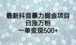 最新抖音暴力掘金项目,日涨万粉,一单变现500+【揭秘】-网创指引人