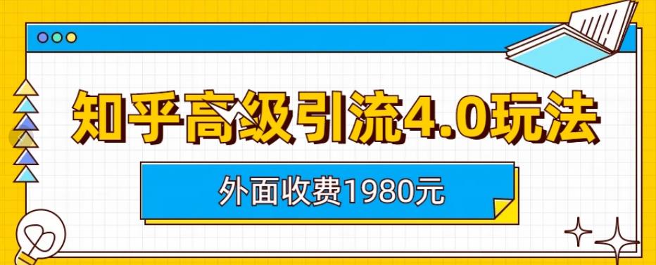 外面收费1980知乎高级引流4.0玩法,纯实操课程【揭秘】