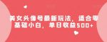 美女头像号最新玩法,适合零基础小白,单日收益500+【揭秘】-网创指引人