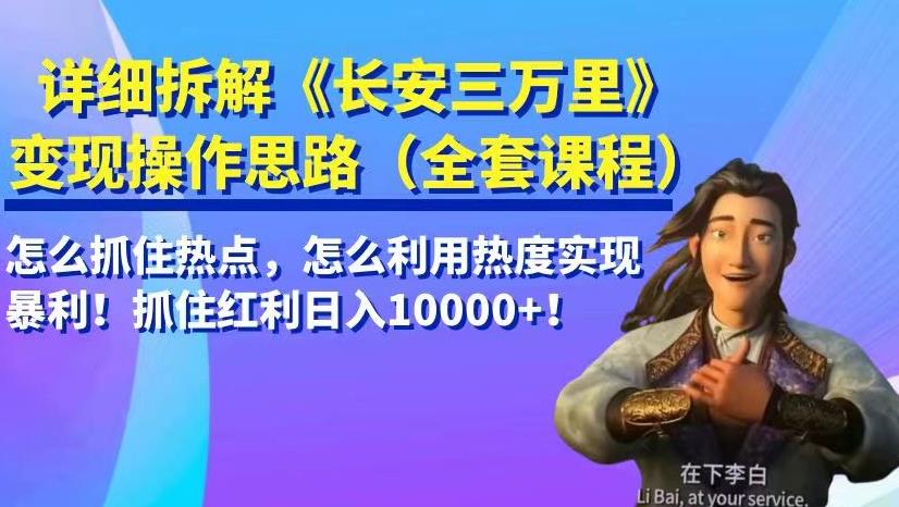 详细拆解《长安三万里》变现操作思路,怎么抓住热点,怎么利用热度实现暴利!抓住红利日入10000+!