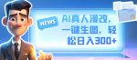 AI真人漫改,一键生图,轻松日入300+-网创指引人