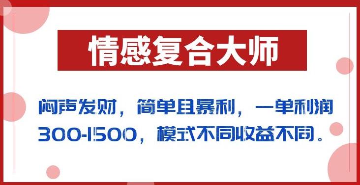 闷声发财的情感复合大师项目,简单且暴利,一单利润300-1500,模式不同收益不同【揭秘】