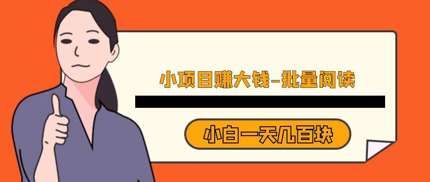 小项目赚大钱,批量阅读,小白一天几百块
