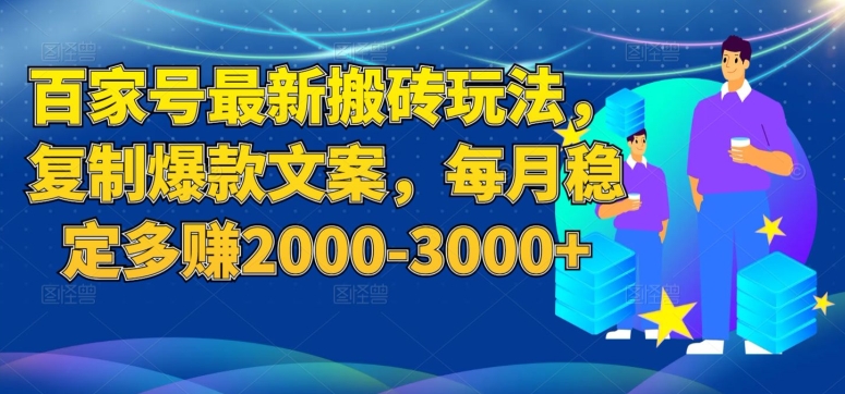 百家号最新搬砖玩法,复制爆款文案,每月稳定多赚2000-3000+【揭秘】