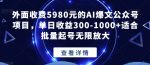 外面收费5980元的AI爆文公众号项目,单日收益300-1000+适合批量起号无限放大【揭秘】-网创指引人