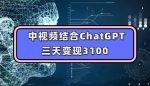 中视频结合ChatGPT，三天变现3100，人人可做玩法思路实操教学【揭秘】-网创指引人
