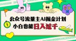 公众号流量主AI掘金计划,日入四位数,小白无脑入局【揭秘】-网创指引人
