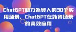 ChatGPT助力外贸人的30个实用场景，ChatGPT在外贸场景的高效应用-网创指引人