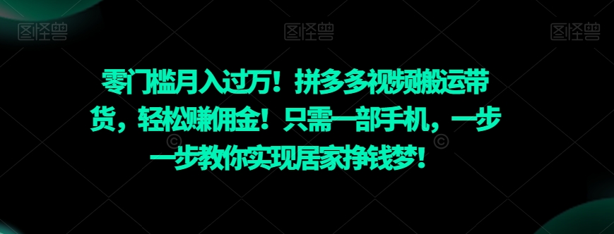 零门槛月入过万!拼多多视频搬运带货,轻松赚佣金!只需一部手机,一步一步教你实现居家挣钱梦!