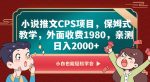 小说推文CPS项目,保姆式教学,外面收费1980,亲测日入2000+【揭秘】-网创指引人