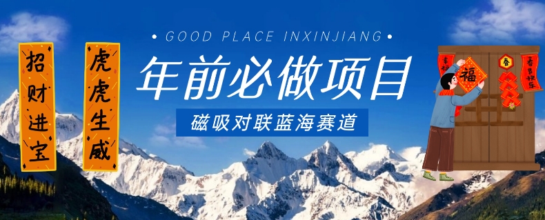 年前必做项目,磁吸对联蓝海赛道,傻瓜式操作复制粘贴纯搬运,一部手机即可完成