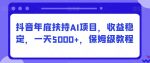 抖音年底扶持AI项目，收益稳定，一天5000+，保姆级教程-网创指引人
