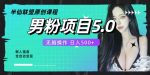 全自动男粉项目5.0,轻松日入500+-网创指引人