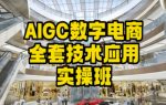 AIGC数字电商全套技术应用实操班,轻松打造高效电商-网创指引人