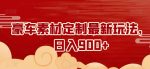 豪车素材定制最新玩法,日入900+-网创指引人