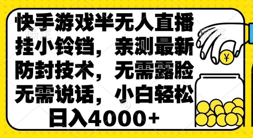 快手游戏半无人直播挂小铃铛,亲测最新防封技术,无需露脸无需说话,小白轻松日入4000+