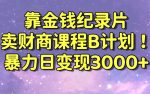 财经纪录片联合财商课程的变现策略,暴力日变现3000+,喂饭级别教学【揭秘】-网创指引人