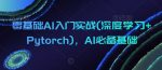零基础AI入门实战(深度学习+Pytorch),AI必备基础-网创指引人