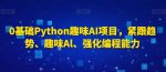 0基础Python趣味AI项目,紧跟趋势、趣味Al、强化编程能力-网创指引人