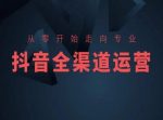 从零开始走向专业,抖音全渠道运营,抖音电商培训-网创指引人