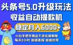 今日头条5.0升级版玩法，畅玩头条，自动提款机玩法，轻松月入6000+-网创指引人