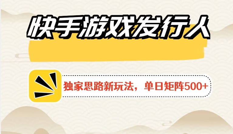 快手游戏发行人新玩法单号500+,无限接码加爆款视频二合一最终玩法 小白必做