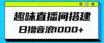 全新趣味直播间搭建,外面收费688的金杰猫无人直播搭建,日入1000+,保姆级教程-网创指引人